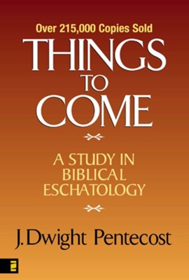 Things to Come: A Study in Biblical Eschatology - eBook  -     By: J. Dwight Pentecost
