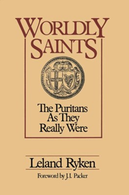 Worldly Saints: The Puritans As They Really Were - eBook  -     By: Leland Ryken
