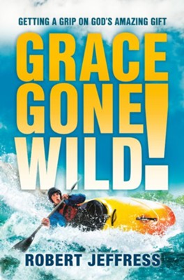 Grace Gone Wild!: Getting a Grip on God's Amazing Gift - eBook  -     By: Robert Jeffress
