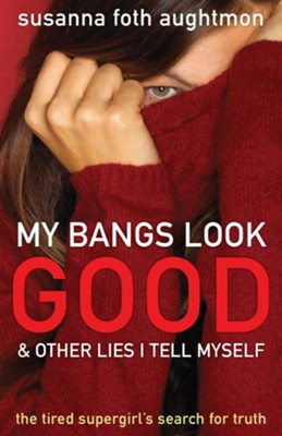 My Bangs Look Good and Other Lies I Tell Myself: The Tired Supergirl's Search for Truth - eBook  -     By: Susanna Foth Aughtmon
