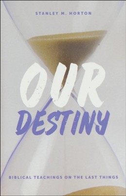 Our Destiny: Biblical Teachings on the Last Things   -     By: Stanley Horton
