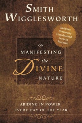 Smith Wigglesworth on Manifesting the Divine Nature: Abiding in Power Every Day of the Year - eBook  -     By: Smith Wigglesworth
