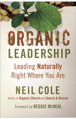 Organic Leadership: Leading Naturally Right Where You Are - eBook  -     By: Neil Cole
