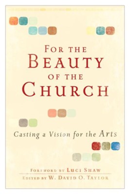 For the Beauty of the Church: Casting a Vision for the Arts - eBook  -     Edited By: W. David O. Taylor
