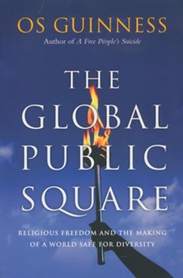 The Global Public Square: Religious Freedom and the Making of a World Safe for Diversity - eBook  -     By: Os Guinness

