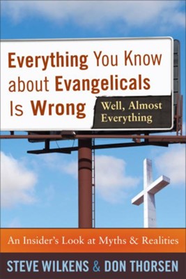 Everything You Know about Evangelicals Is Wrong (Well, Almost Everything): An Insider's Look at Myths and Realities - eBook  -     By: Steve Wilkens, Don Thorsen
