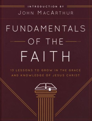 Fundamentals of the Faith: 13 Lessons to Grow in the Grace  & Knowledge of Jesus Christ  -     By: John MacArthur
