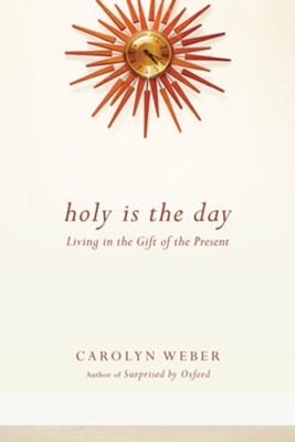 Holy Is the Day: Living in the Gift of the Present - eBook  -     By: Carolyn Weber
