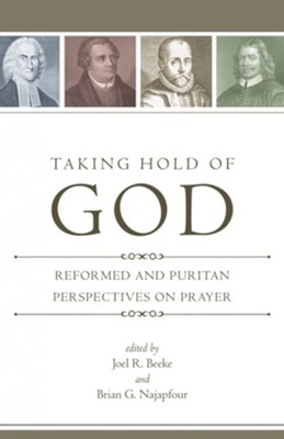 Taking Hold of God: Reformed and Puritan Perspectives on Prayer - eBook  -     Edited By: Joel Beek, Brian G. Najapfour
    By: Edited by Joel R. Beeke & Brian G. Najapfour
