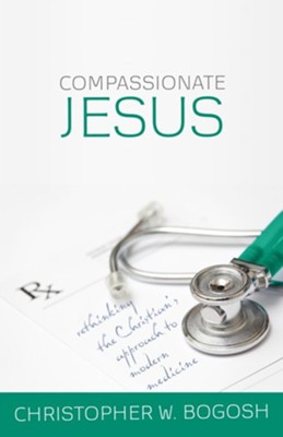 Compassionate Jesus: Rethinking the Christian's Approach to Modern Medicine - eBook  - 