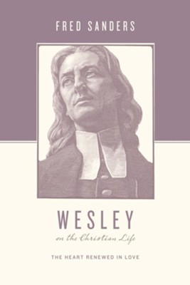 Wesley on the Christian Life: The Heart Renewed in Love - eBook  -     Edited By: Stephen J. Nichols, Justin Taylor
    By: Fred Sanders
