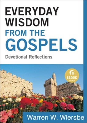 Everyday Wisdom from the Gospels (Ebook Shorts): Devotional Reflections - eBook  -     By: Warren W. Wiersbe
