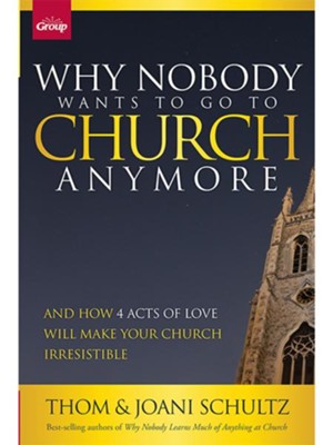 Why Nobody Wants to Go to Church Anymore: And How 4 Acts of Love Will Make Your Church Irresistible - eBook  -     By: Thom Schultz, Joani Schultz

