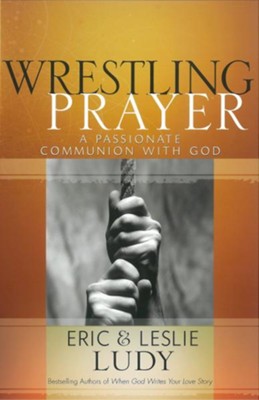 Wrestling Prayer: A Passionate Communion with God - eBook  -     By: Eric Ludy, Leslie Ludy
