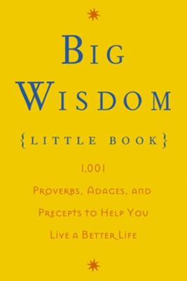 Big Wisdom (Little Book): 1,001 Proverbs, Adages, and Precepts to Help You Live a Better Life - eBook  - 