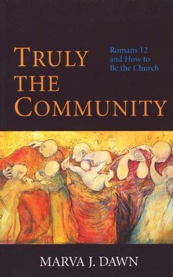 Truly the Community Romans 12 & How to be the Church  -     By: Marva J. Dawn
