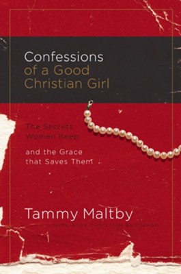 Confessions of a Good Christian Girl: The Secrets Women Keep and the Grace That Saves Them - eBook  -     By: Tammy Maltby, Anne Christian Buchanan
