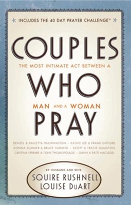 Couples Who Pray: The Most Intimate Act Between a Man and a Woman - eBook  -     By: Squire Rushnell, Louise DuArt
