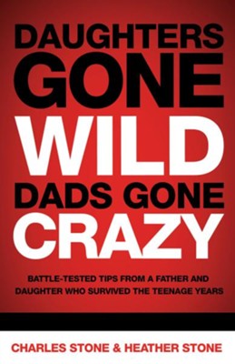 Daughters Gone Wild, Dads Gone Crazy: Battle-Tested Tips From a Father and Daughter Who Survived the Teenage Years - eBook  -     By: Charles Stone, Heather Stone
