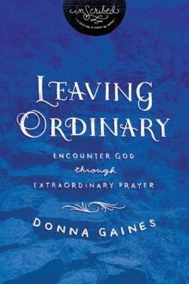 Leaving Ordinary: Encounter God Through Extraordinary Prayer - eBook  -     By: Donna Gaines
