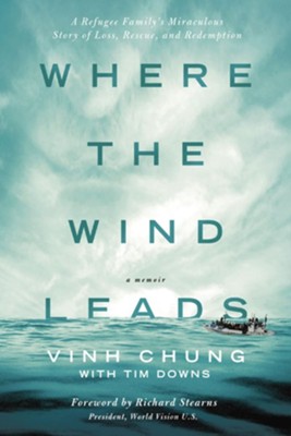 Where the Wind Leads: A Refugee Family's Miraculous Story of Loss, Rescue, and Redemption - eBook  -     By: Vinh Chung, Tim Downs
