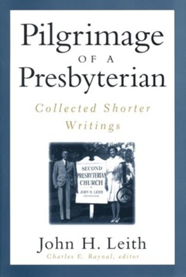 Pilgrimage of a Presbyterian: Collected Shorter Writings  -     Edited By: Charles Raynal
    By: John H. Leith
