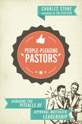 People-Pleasing Pastors: Avoiding the Pitfalls of Approval-Motivated Leadership - eBook  -     By: Charles Stone, Ed Stetzer
