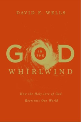 God in the Whirlwind: How the Holy-love of God Reorients Our World - eBook  -     By: David F. Wells
