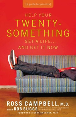 Help Your Twentysomething Get a Life...And Get It Now: A Guide for Parents - eBook  -     By: Ross Campbell
