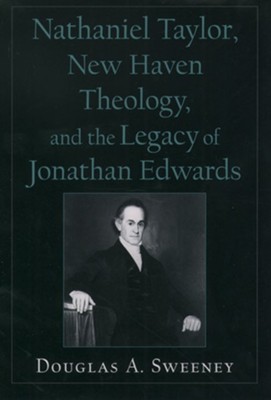 Nathaniel Taylor, New Haven Theology, and the Legacy of Jonathan Edwards  -     By: Douglas A. Sweeney
