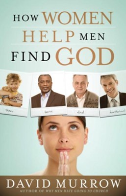 How Women Help Men Find God - eBook  -     By: David Murrow

