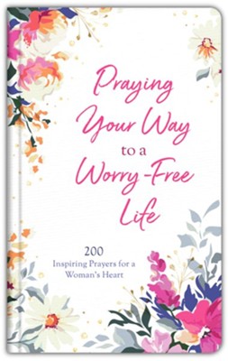 Praying Your Way to a Worry-Free Life: 200 Inspiring Prayers for a Woman's Heart  -     By: Donna K. Maltese
