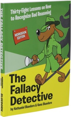 The Fallacy Detective: Thirty-eight Lessons on How to Recognize Bad Reasoning, 2015 Edition  -     By: Nathaniel Bluedorn, Hans Bluedorn
