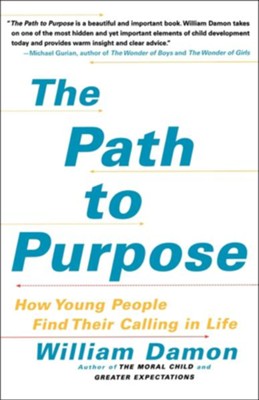 The Path To Purpose: Helping Our Children Find Their Calling in Life  -     By: William Damon
