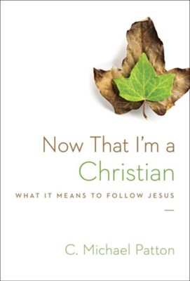 Now That I'm a Christian: What It Means to Follow Jesus  -     By: C. Michael Patton
