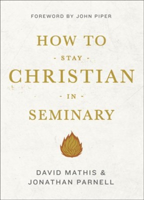 How to Stay Christian in Seminary  -     By: David Mathis, Jonathan Parnell
