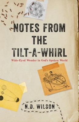 Notes From The Tilt-A-Whirl: Wide-Eyed Wonder in God's Spoken World - eBook  -     By: N.D. Wilson
