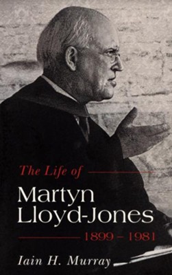 The Life of Martyn Lloyd-Jones, 1899-1981   -     By: Iain H. Murray
