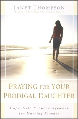 Praying for Your Prodigal Daughter: Hope, Help & Encouragement for Hurting Parents  -     By: Janet Thompson
