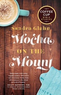 Mocha on the Mount: A Coffee Cup Bible Study   -     By: Sandra Glahn
