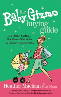 The Baby Gizmo Buying Guide: From Pacifiers to Potties . . . Why, When, and What to Buy for Pregnancy Through Preschool - eBook  -     By: Heather Maclean, Hollie Schultz
