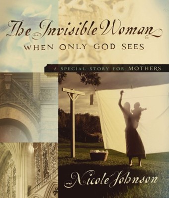 The Invisible Woman: A Special Story for Mothers - eBook  -     By: Nicole Johnson
