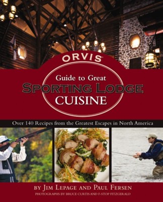 The Orvis Guide to Great Sporting Lodge Cuisine - eBook  -     By: Jim Lepage, Paul Fersen
