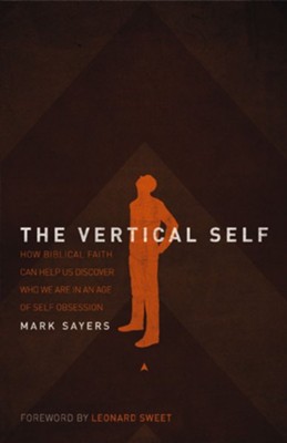 The Vertical Self: How Biblical Faith Can Help Us Discover Who We Are in An Age of Self Obsession - eBook  -     By: Mark Sayers
