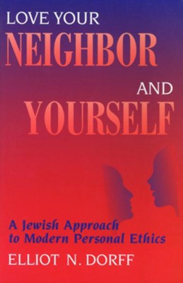 Love Your Neighbor and Yourself: A Jewish Approach to Modern Personal Ethics  -     By: Elliot N. Dorff

