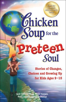 Chicken Soup for the Preteen Soul: Stories of Changes, Choices and Growing Up for Kids Ages 9-13  -     By: Jack Canfield, Mark Victor Hansen
