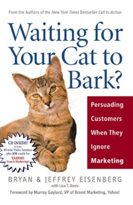 Waiting for Your Cat to Bark?: Persuading Customers When They Ignore Marketing - eBook  -     By: Bryan Eisenberg, Jeffrey Eisenberg, Lisa T. Davis
