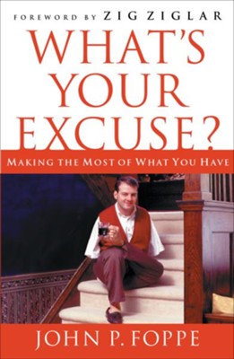 What's Your Excuse?: Making the Most of What You Have - eBook  -     By: John Foppe
