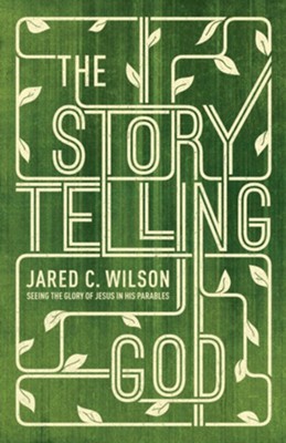 The Storytelling God: Seeing the Glory of Jesus in His Parables - eBook  -     By: Jared C. Wilson
