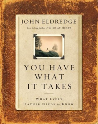 You Have What It Takes: What Every Father Needs to Know - eBook  -     By: John Eldredge
